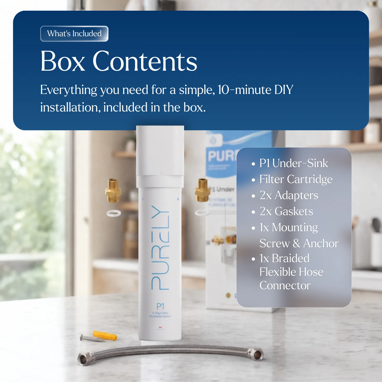 What’s in the box: P1 Under-Sink, filter cartridge, adapters, gaskets, mounting hardware and braided hose connector